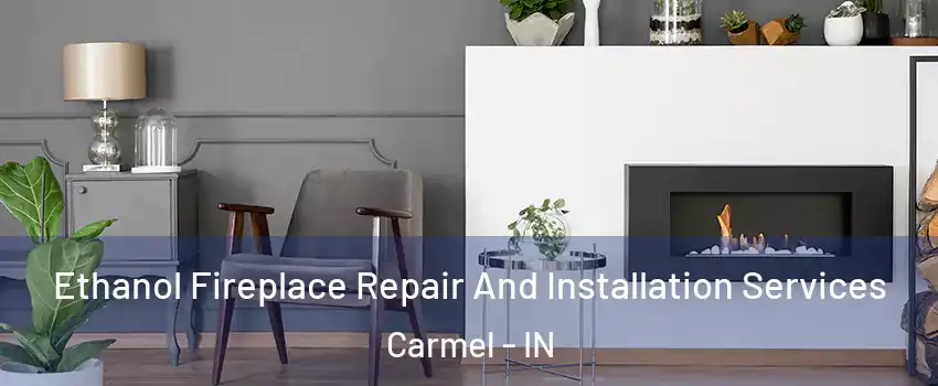  Ethanol Fireplace Repair And Installation Services Carmel - IN