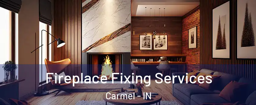  Fireplace Fixing Services Carmel - IN