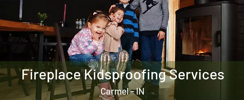 Fireplace Kidsproofing Services Carmel - IN
