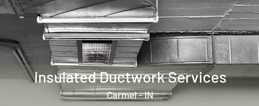  Insulated Ductwork Services Carmel - IN