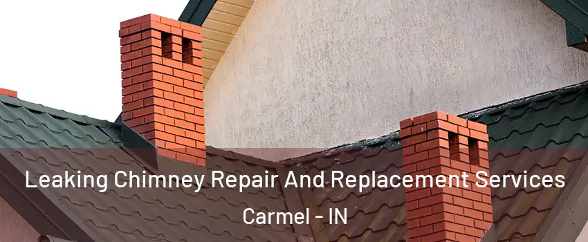  Leaking Chimney Repair And Replacement Services Carmel - IN