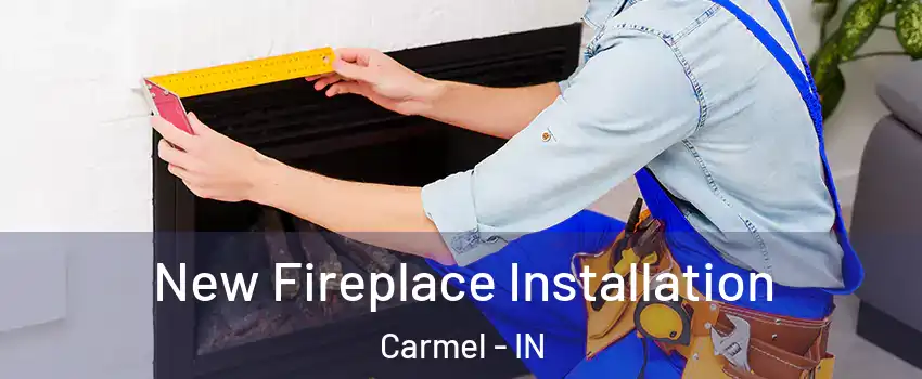  New Fireplace Installation Carmel - IN
