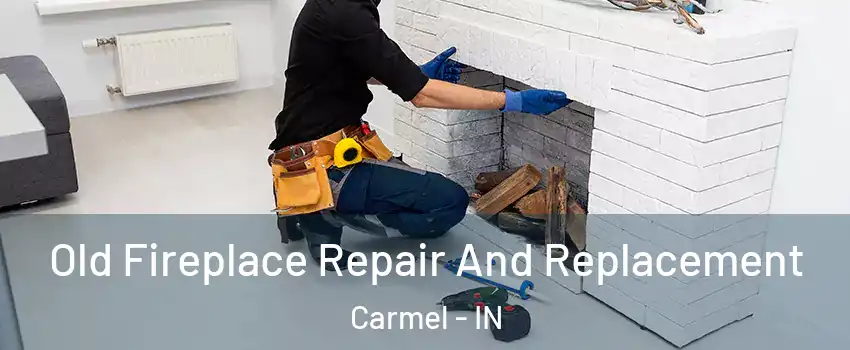  Old Fireplace Repair And Replacement Carmel - IN