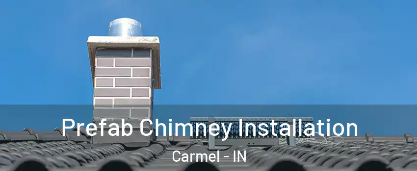  Prefab Chimney Installation Carmel - IN