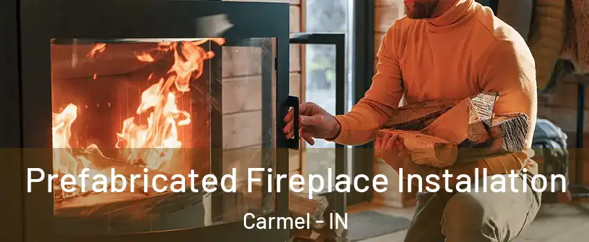  Prefabricated Fireplace Installation Carmel - IN