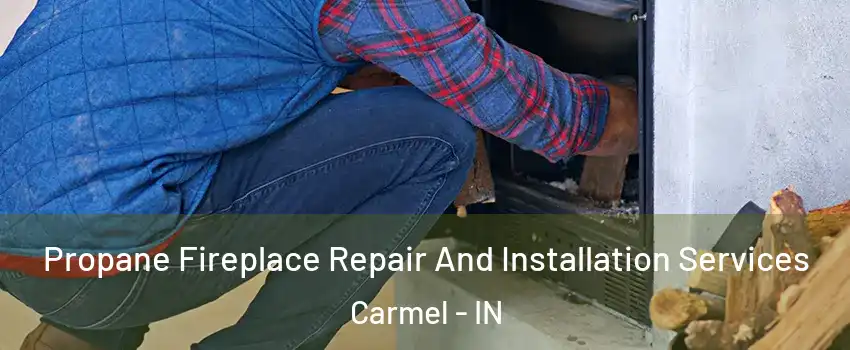  Propane Fireplace Repair And Installation Services Carmel - IN