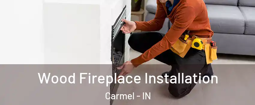  Wood Fireplace Installation Carmel - IN
